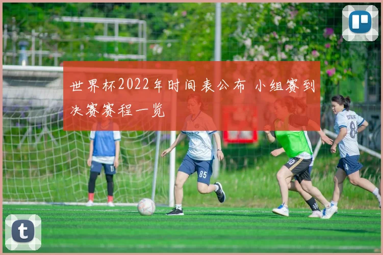世界杯2022年时间表公布 小组赛到决赛赛程一览